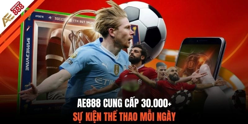 AE888 cung cấp 30.000+ sự kiện thể thao mỗi ngày