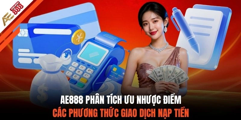 AE888 phân tích ưu nhược điểm các phương thức giao dịch nạp tiền