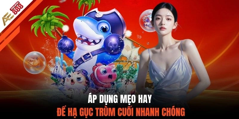 Áp dụng mẹo hay để hạ gục trùm cuối nhanh chóng