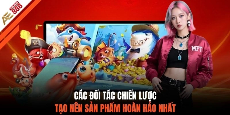 Các đối tác chiến lược tạo nên sản phẩm hoàn hảo nhất