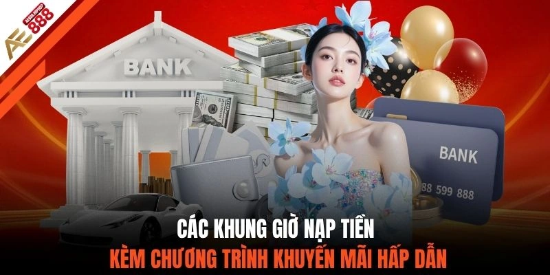 Các khung giờ nạp tiền kèm chương trình khuyến mãi hấp dẫn
