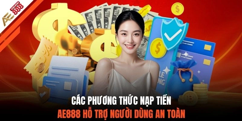 Các phương thức nạp tiền AE888 hỗ trợ người dùng an toàn