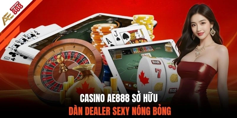 Casino AE888 sở hữu dàn Dealer sexy nóng bỏng
