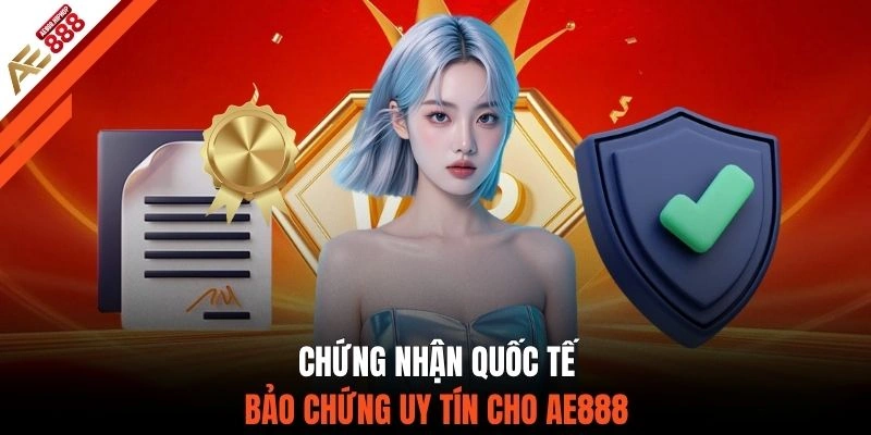 Chứng nhận quốc tế bảo chứng uy tín cho AE888 