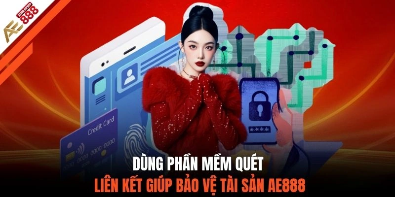 Dùng phần mềm quét liên kết giúp bảo vệ tài sản AE888