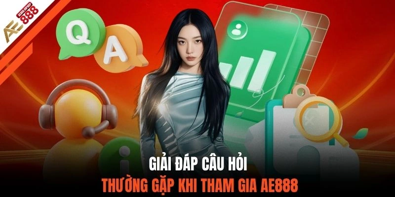 Giải đáp câu hỏi thường gặp khi tham gia AE888