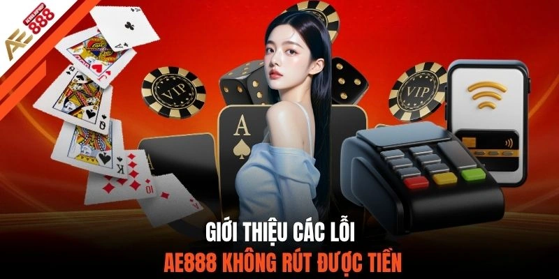 Giới thiệu các lỗi AE888 không rút được tiền