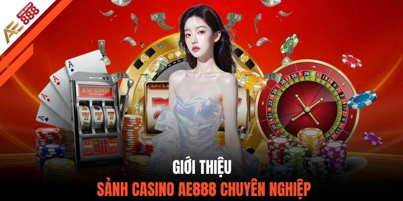 Giới thiệu sảnh casino AE888 chuyên nghiệp