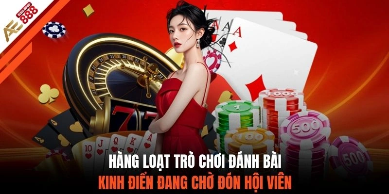 Hàng loạt trò chơi đánh bài kinh điển đang chờ đón hội viên