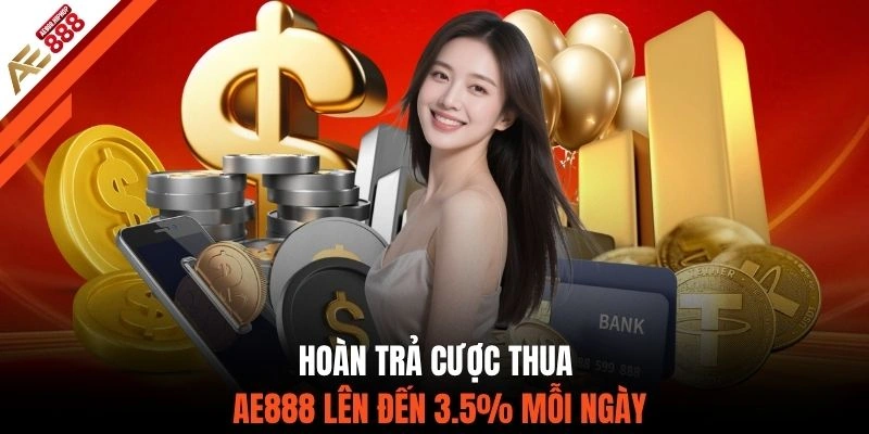 Hoàn trả cược thua AE888 lên đến 3.5% mỗi ngày