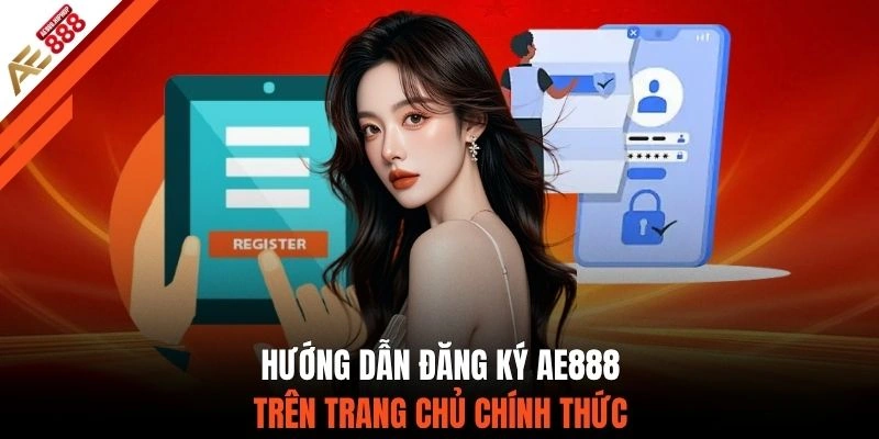 Hướng dẫn đăng ký AE888 trên trang chủ chính thức