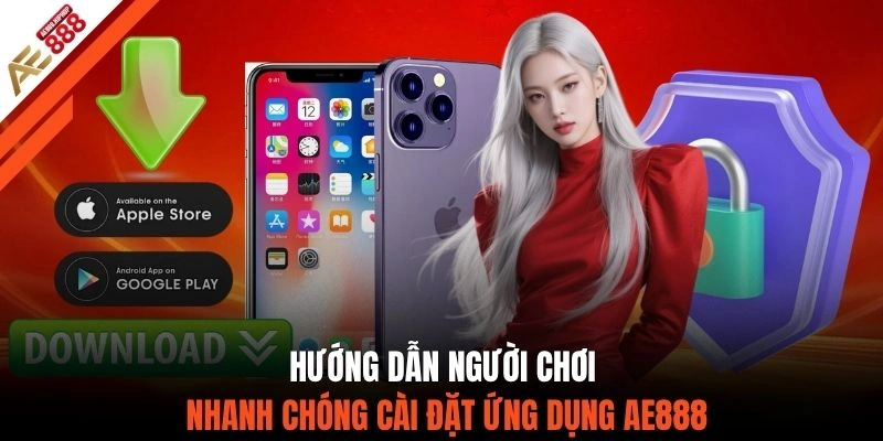 Hướng dẫn người chơi nhanh chóng cài đặt ứng dụng AE888