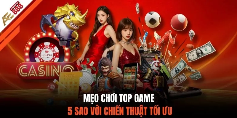 Mẹo chơi top game 5 sao với chiến thuật tối ưu