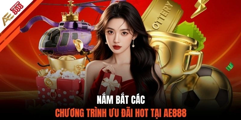 Nắm bắt các chương trình ưu đãi hot tại AE888