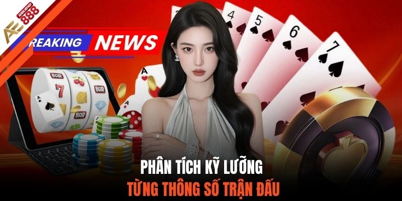 Phân tích kỹ lưỡng từng thông số trận đấu