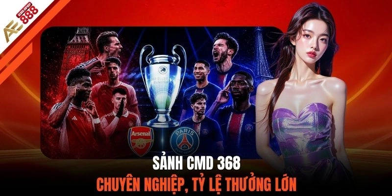 Sảnh CMD 368 chuyên nghiệp, tỷ lệ thưởng lớn 