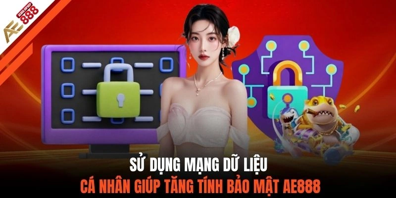 Sử dụng mạng dữ liệu cá nhân giúp tăng tính bảo mật AE888