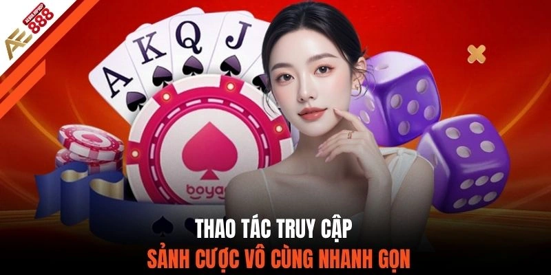 Thao tác truy cập sảnh cược vô cùng nhanh gọn