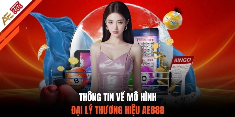 Thông tin về mô hình đại lý thương hiệu AE888