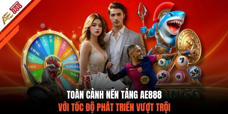 Toàn cảnh nền tảng AE888 với tốc độ phát triển vượt trội