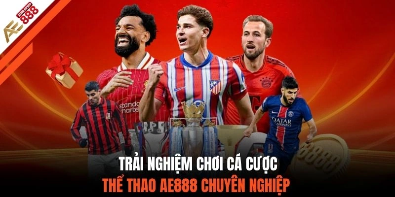 Trải nghiệm chơi cá cược thể thao AE888 chuyên nghiệp 