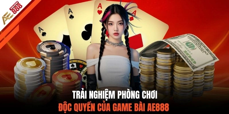 Trải nghiệm phòng chơi độc quyền của game bài AE888