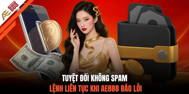 Tuyệt đối không spam lệnh liên tục khi AE888 báo lỗi